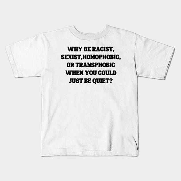Why Be Racist Sexist Homophobic Kids T-Shirt by Xtian Dela ✅